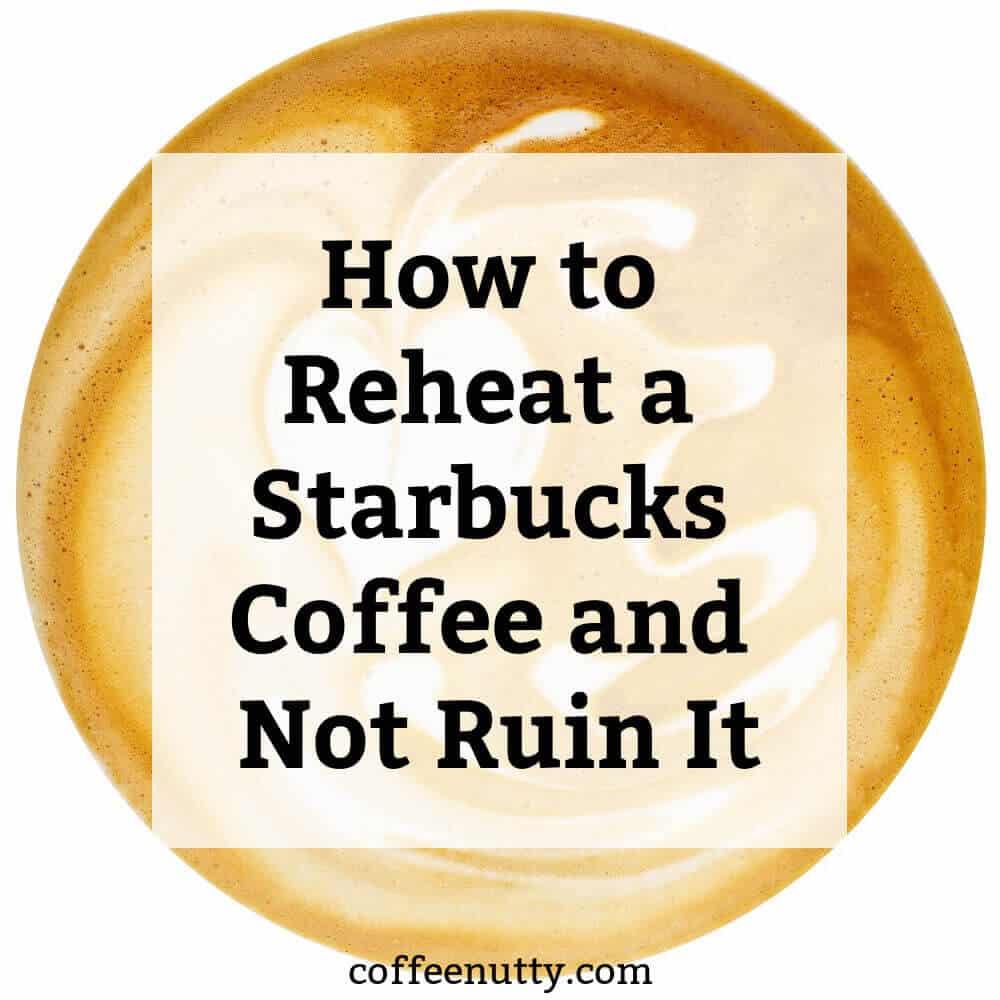 How to Reheat a Starbucks Latte (And Not Ruin It) - Coffee Nutty