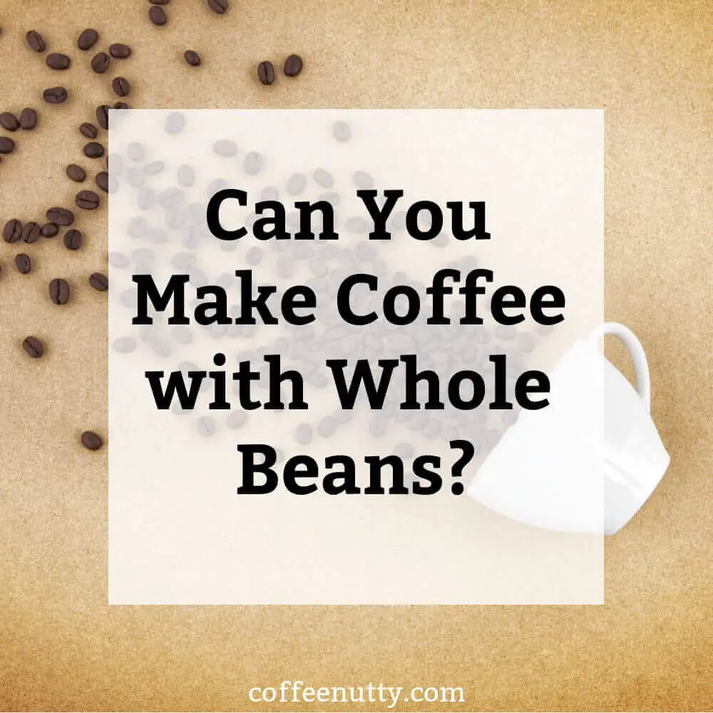 Can You Make Coffee with Whole Beans?